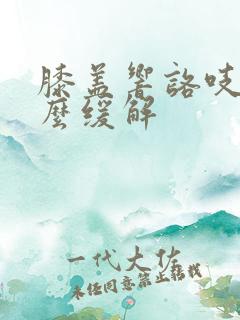 膝盖响咯吱声怎么缓解