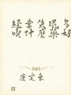 经常失眠多梦要吃什么药好