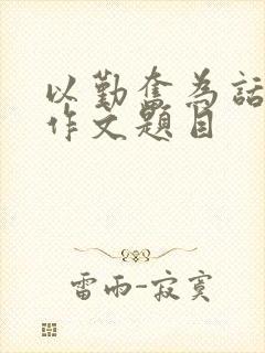 以勤奋为话题的作文题目