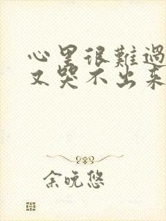 心里很难过但是又哭不出来很压抑