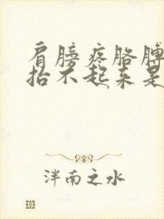 肩膀疼胳膊往后抬不起来是怎么回事