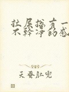 拉屎总有一种拉不干净的感觉为什么