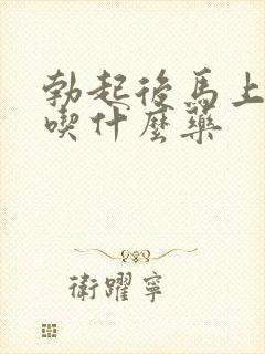 勃起后马上疲软吃什么药