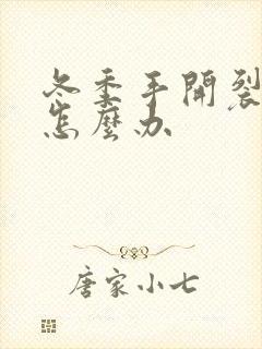 冬季手开裂脱皮怎么办