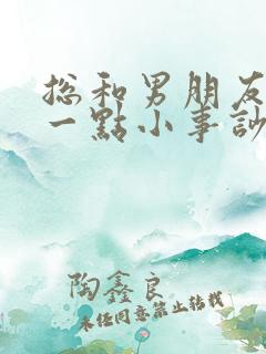 总和男朋友因为一点小事吵架