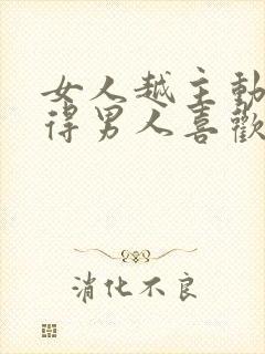 女人越主动要越得男人喜欢吗