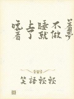 晚上睡不着,睡着了就做梦什么原因