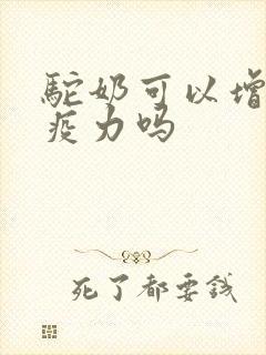 驼奶可以增强免疫力吗