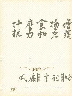 什么食物增加抵抗力和免疫力