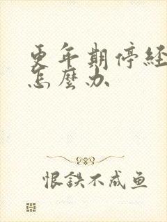 更年期停经闭经怎么办