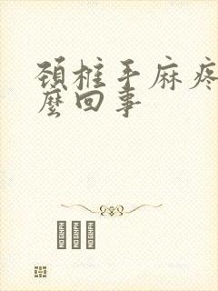 颈椎手麻疼痛怎么回事