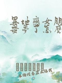 异地恋女朋友做噩梦了怎么哄