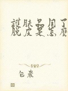 护肤品用了脸上脱皮是怎么回事