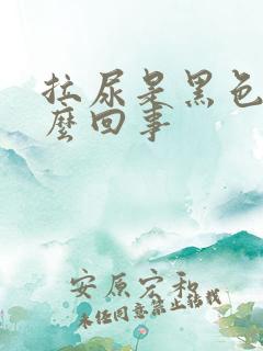 拉尿是黑色的怎么回事