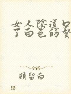 女人阴道口上长了白色的赘生物