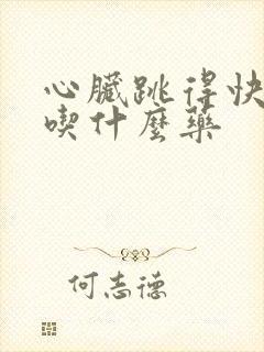 心脏跳得快心慌吃什么药