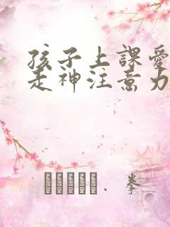 孩子上课爱发呆走神注意力不集中