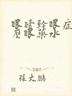 眼睛干眼症用什么眼药水