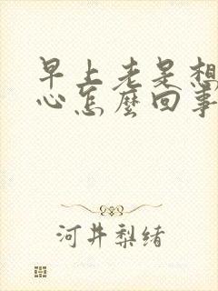 早上老是想吐恶心怎么回事