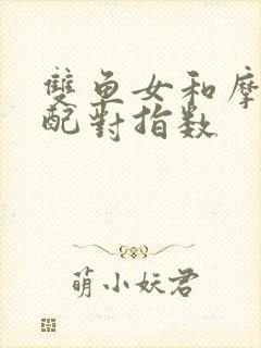 双鱼女和摩羯男配对指数