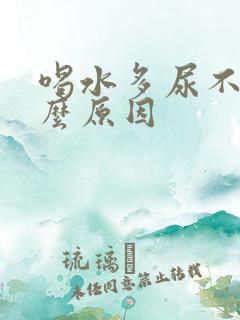 喝水多尿不多什么原因