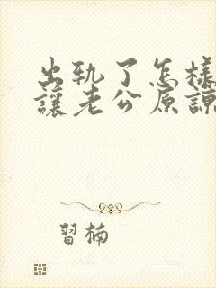 出轨了怎样才能让老公原谅