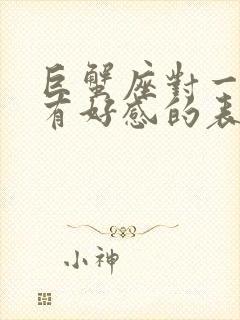 巨蟹座对一个人有好感的表现