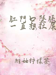 肛门口坠胀感,一直想拉屎