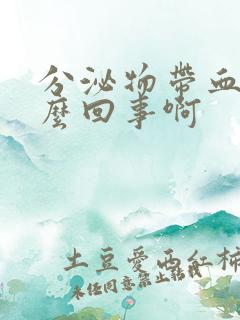 分泌物带血丝怎么回事啊