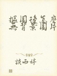 抠图后怎么保存无背景图片