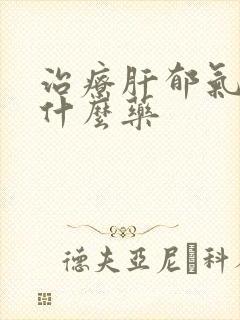 治疗肝郁气滞用什么药