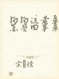 狗狗流黄鼻涕是怎么回事鼻涕