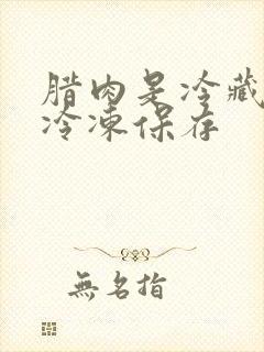 腊肉是冷藏还是冷冻保存