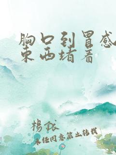 胸口到胃感觉有东西堵着