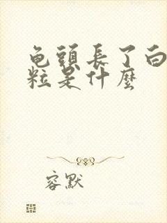 龟头长了白色颗粒是什么