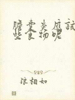 胆囊炎应该忌哪些食物呢