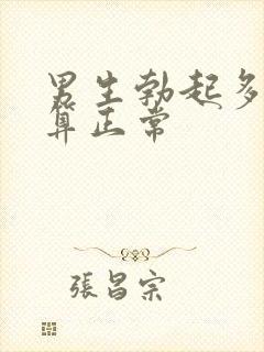 男生勃起多久才算正常