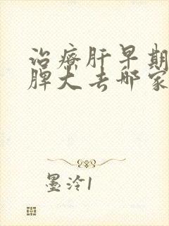 治疗肝早期硬化脾大去哪家医院