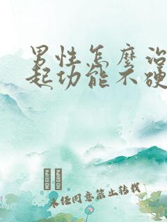 男性怎么治疗勃起功能不硬