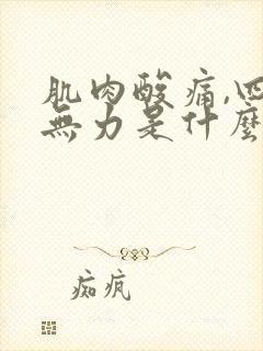 肌肉酸痛,四肢无力是什么原因