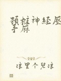 颈椎神经压迫 手麻