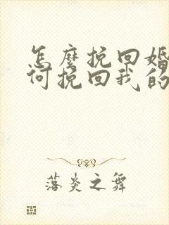 怎么挽回婚姻如何挽回我的婚姻