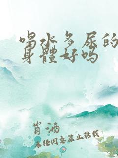 喝水多尿的多对身体好吗