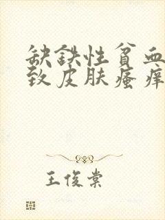 缺铁性贫血会导致皮肤瘙痒吗