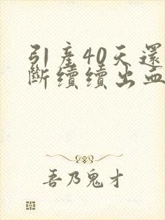 引产40天还断断续续出血