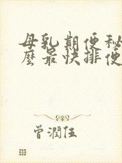 母乳期便秘吃什么最快排便