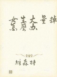 女生大量掉头发怎么办