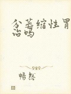 分萎缩性胃炎有治吗