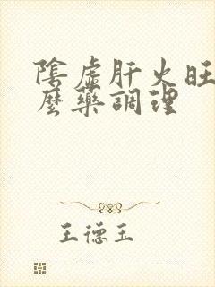 阴虚肝火旺吃什么药调理