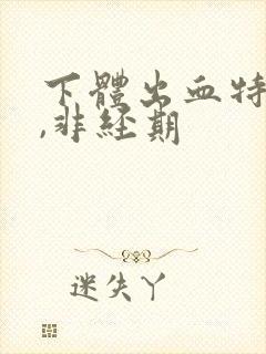 下体出血特别少,非经期